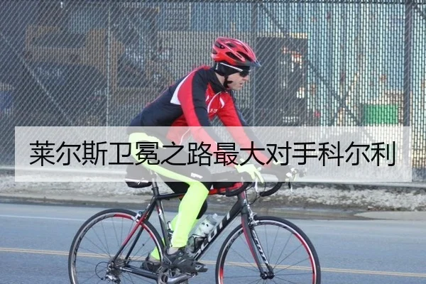 莱尔斯卫冕之路最大对手科尔利