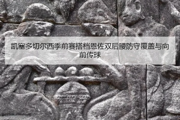 kai-sai-duo-qie-er-xi-ji-qian-sai-da-dang-en-zuo-shuang-hou-yao-fang-shou-fu-gai-yu-xiang-qian-chuan-qiu-2-609.jpg